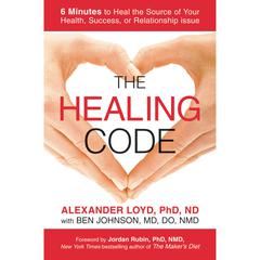 The Healing Code: 6 Minutes to Heal the Source of Your Health, Success, or Relationship Issue Audiobook, by Alexander Loyd