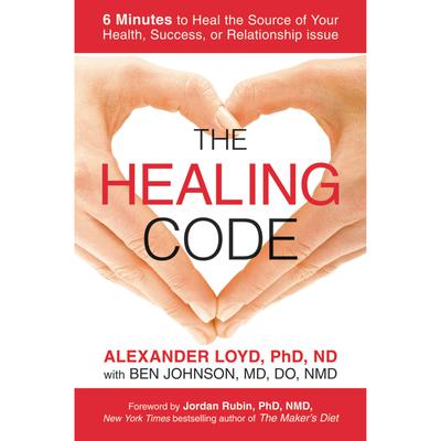 The Healing Code: 6 Minutes to Heal the Source of Your Health, Success, or Relationship Issue Audiobook, by 