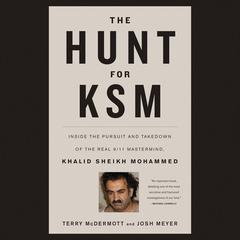 The Hunt for KSM: Inside the Pursuit and Takedown of the Real 9/11 Mastermind, Khalid Sheikh Mohammed Audiobook, by Terry McDermott