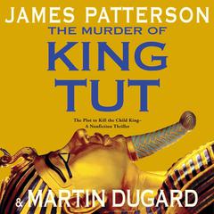 The Murder of King Tut: The Plot to Kill the Child King - A Nonfiction Thriller Audiobook, by James Patterson