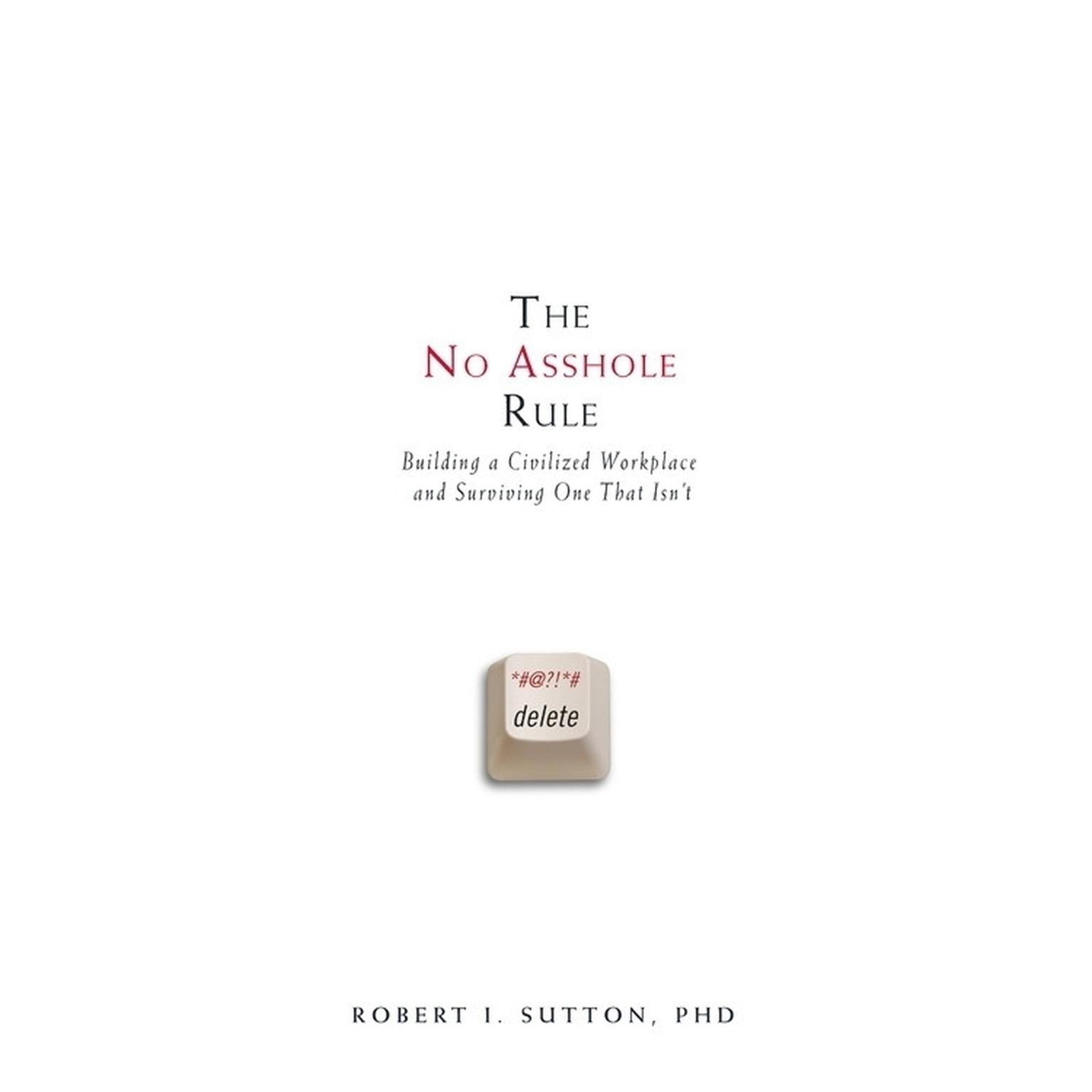 The No Asshole Rule (Abridged): Building a Civilized Workplace and Surviving One That Isnt Audiobook, by Robert I. Sutton