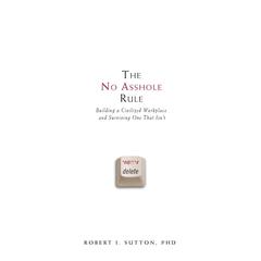 The No Asshole Rule: Building a Civilized Workplace and Surviving One That Isn't Audiobook, by 