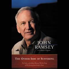 The Other Side of Suffering: The Father of JonBenet Ramsey Tells the Story of His Journey from Grief to Grace Audiobook, by John Ramsey
