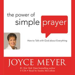 The Power of Simple Prayer: How to Talk with God About Everything Audiobook, by Joyce Meyer
