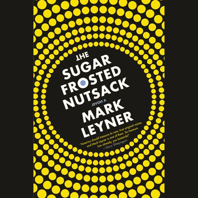 The Sugar Frosted Nutsack: A Novel Audiobook, by Mark Leyner