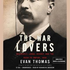The War Lovers: Roosevelt, Lodge, Hearst, and the Rush to Empire, 1898 Audiobook, by Evan Thomas