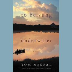 To Be Sung Underwater: A Novel Audiobook, by Tom McNeal