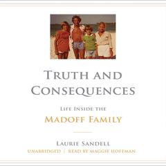 Truth and Consequences: Life Inside the Madoff Family Audiobook, by Laurie Sandell