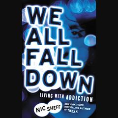 We All Fall Down: Living with Addiction Audiobook, by Nic Sheff