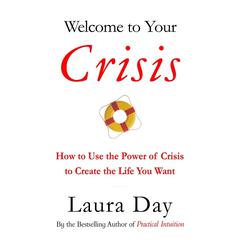 Welcome to Your Crisis: How to Use the Power of Crisis to Create the Life You Want Audiobook, by Laura Day