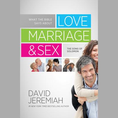 What the Bible Says about Love Marriage & Sex: The Song of Solomon Audiobook, by David Jeremiah