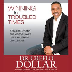 Winning in Troubled Times: Gods Solutions for Victory Over Lifes Toughest Challenges Audiobook, by Creflo A. Dollar