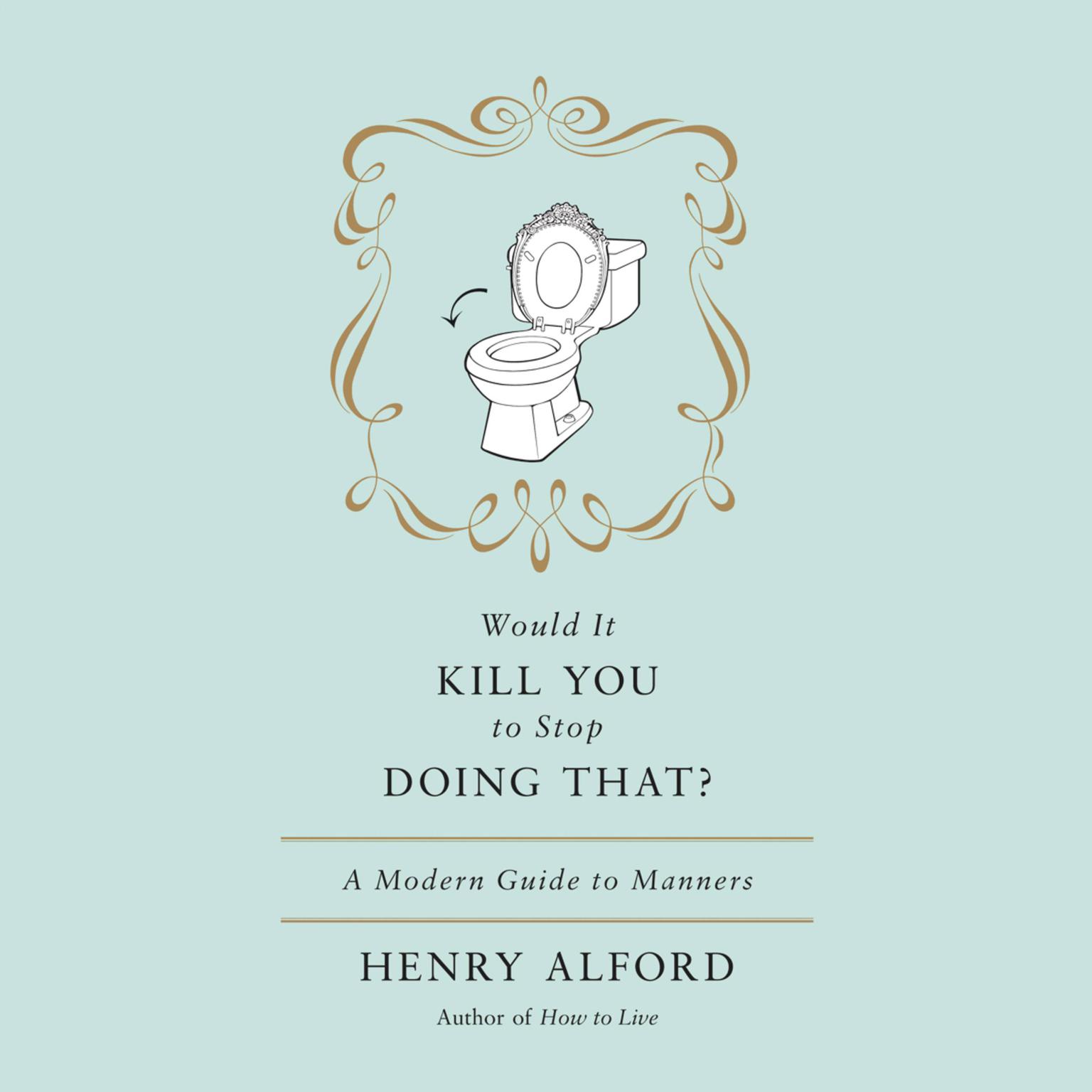 Would It Kill You to Stop Doing That: A Modern Guide to Manners Audiobook, by Henry Alford