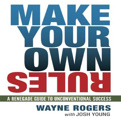 Make Your Own Rules: A Renegade Guide to Unconventional Success Audiobook, by 