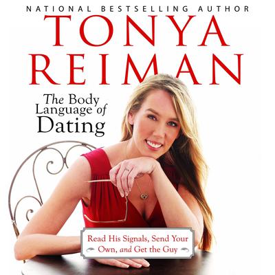 The Body Language of Dating: Read His Signals, Send Your Own, and Get the Guy Audiobook, by Tonya Reiman