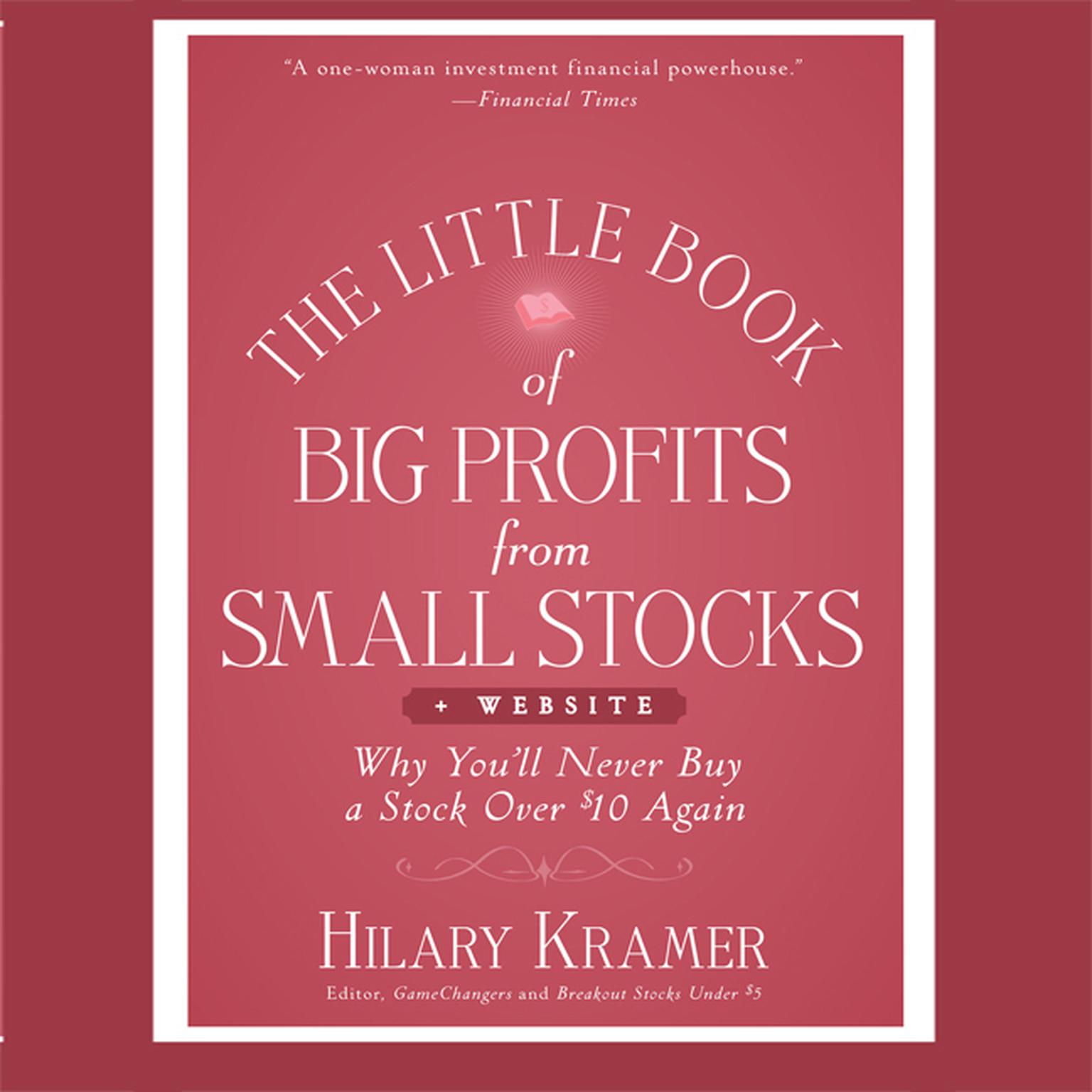 The Little Book Big Profits from Small Stocks + Website: Why Youll Never Buy a Stock Over $10 Again (Little Books. Big Profits) Audiobook, by Hilary Kramer