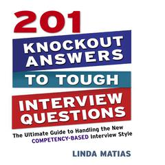 201 Knockout Answers to Tough Interview Questions: The Ultimate Guide to Handling the New Competency-Based Interview Style Audiobook, by Linda Matias