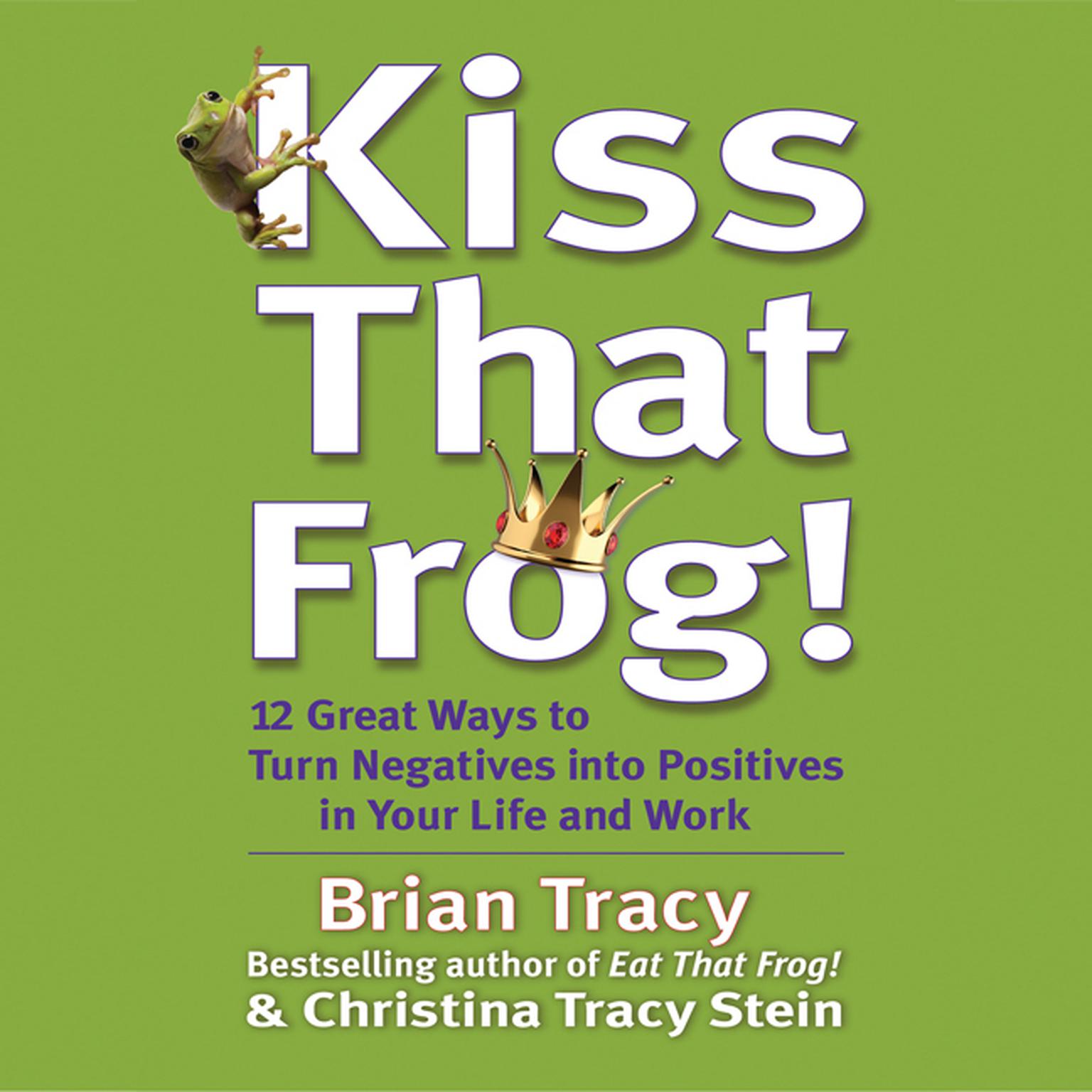Kiss That Frog: 21 Ways to Turn Negatives into Positives Audiobook, by Brian Tracy