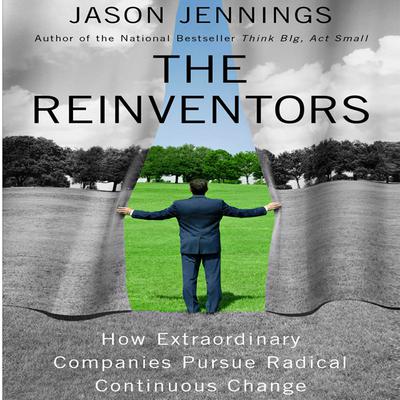 Reinventors: How Extraordinary Companies Pursue Radical Continuous Change Audiobook, by Jason Jennings