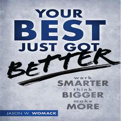Your Best Just Got Better: Work Smarter, Think Bigger, Make More Audiobook, by Jason W. Womack