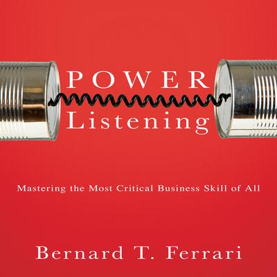 Power Listening: Mastering the Most Critical Business Skill of All Audiobook, by Bernard T. Ferrari