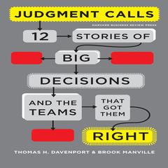 Judgment Calls: Twelve Stories of Big Decisions and the Teams That Got Them Right Audiobook, by Thomas H. Davenport