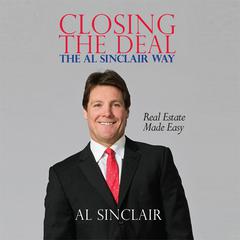 Closing the Deal: The Al Sinclair Way: Real Estate Made Easy Audiobook, by Al Sinclair