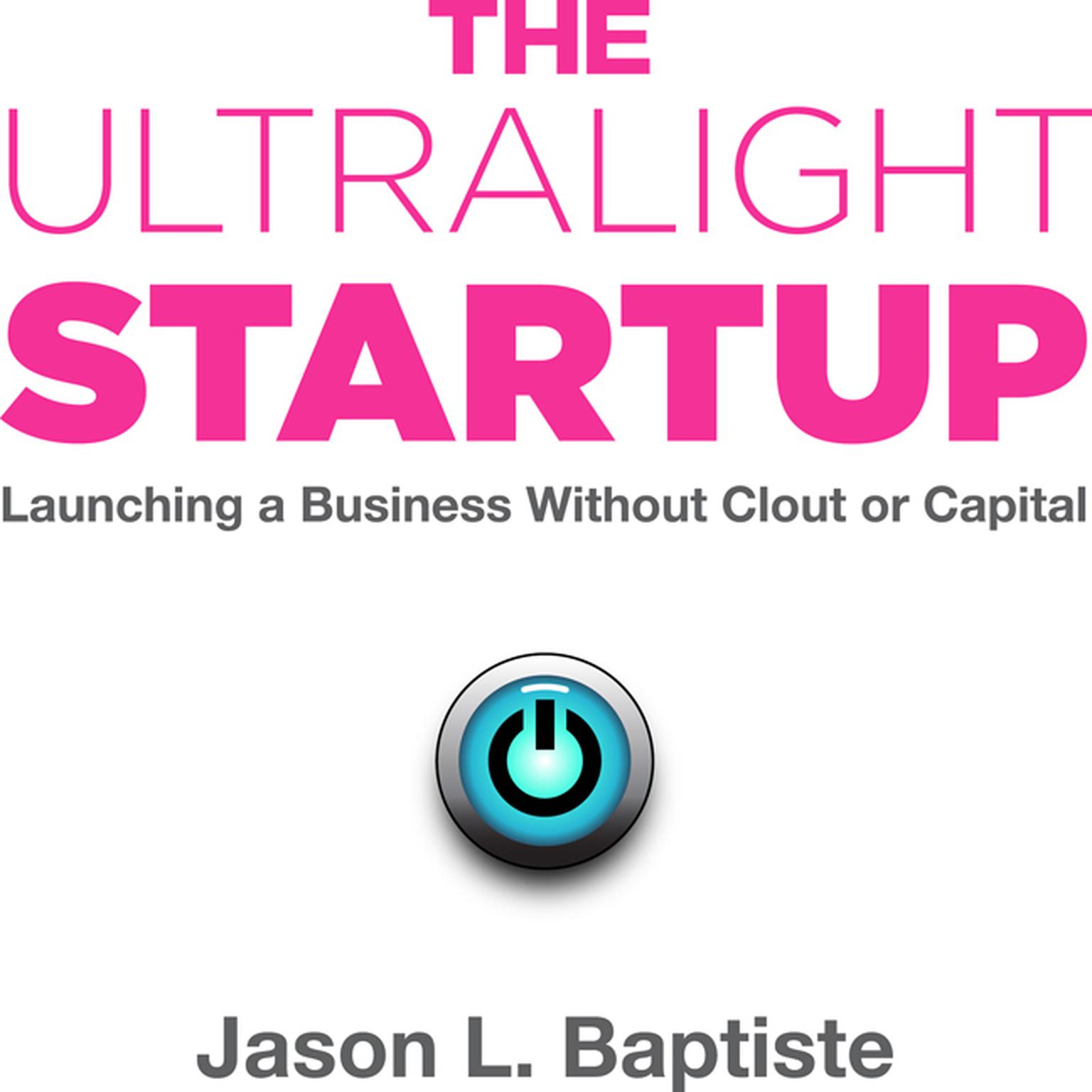 The Ultralight Startup: Launching a Business Without Clout or Capital Audiobook, by Jason L. Baptiste