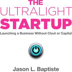 The Ultralight Startup: Launching a Business Without Clout or Capital Audiobook, by Jason L. Baptiste