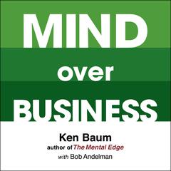 Mind Over Business: How to Unleash Your Business and Sales Success by Rewiring the Mind/Body Connection Audiobook, by Kenneth Baum