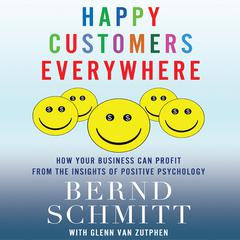 Happy Customers Everywhere: How Your Business Can Profit from the Insights of Positive Psychology Audiobook, by Bernd H. Schmitt