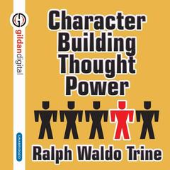 Character Building Through Power Audiobook, by Ralph Waldo Trine