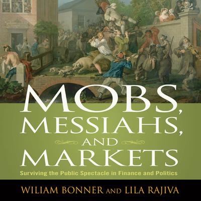 Mobs, Messiahs, and Markets: Surviving the Public Spectacle in Finance and Politics Audiobook, by William Bonner