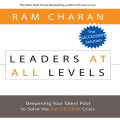 Leaders At All Levels: Deepening Your Talent Pool to Solve the Succession Crisis Audiobook, by 