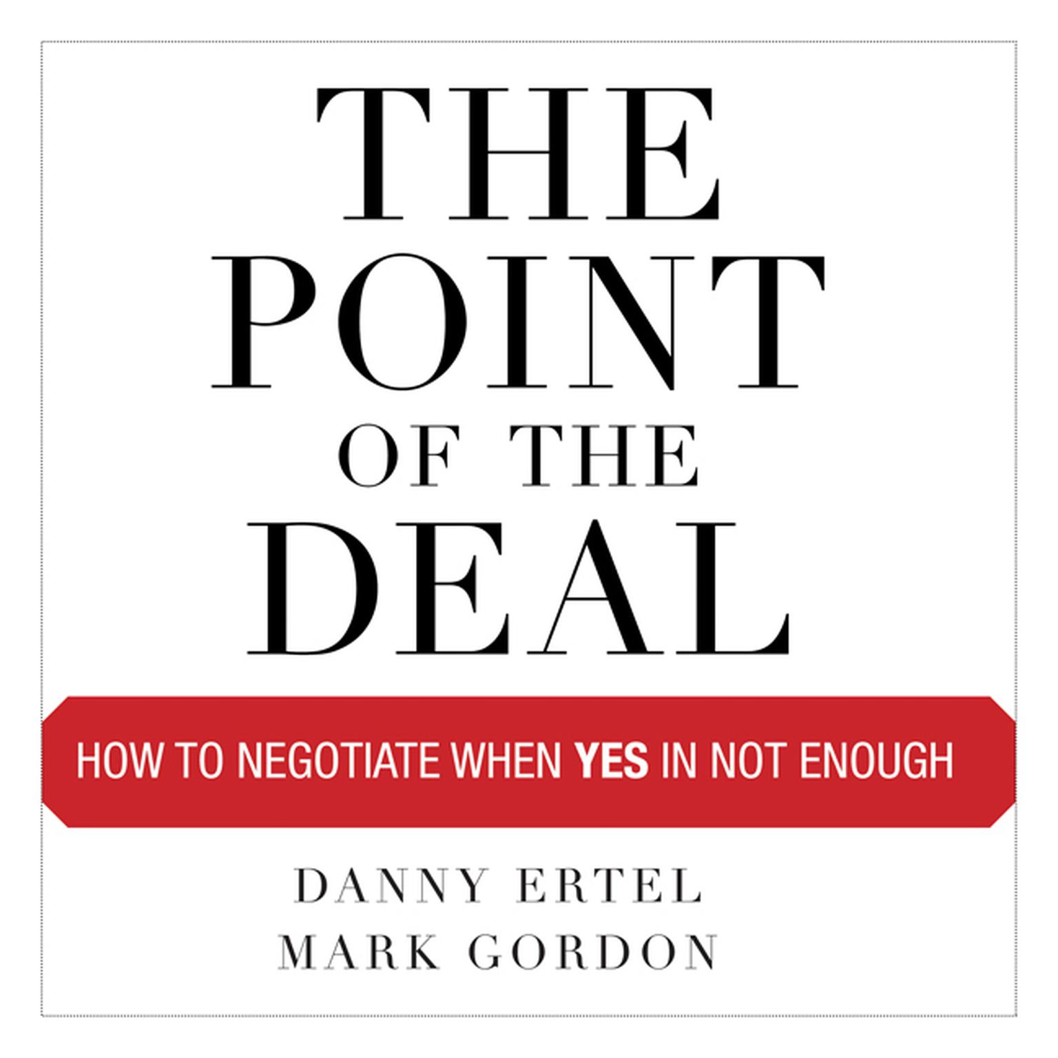 The Point of the Deal: How to Negotiate When Yes Is Not Enough Audiobook, by Danny Ertel