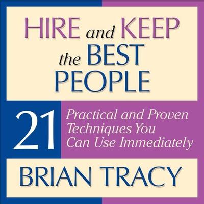Hire and Keep the Best People: 21 Practical and Proven Techniques You Can Use Immediately! Audiobook, by Brian Tracy