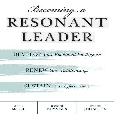 Becoming a Resonant Leader: Develop Your Emotional Intelligence, Renew Your Relationships, Sustain Your Effectiveness Audiobook, by Annie McKee