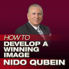 How to Develop a Winning Image: Successfully Promoting Yourself Audiobook, by Nido Qubein