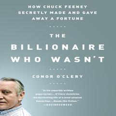 The Billionaire Who Wasn't: How Chuck Feeney Secretly Made and Gave Away a Fortune Audiobook, by Conor O’Clery