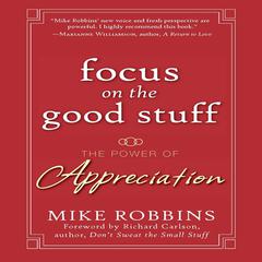 Focus on the Good Stuff: The Power of Appreciation Audiobook, by Mike Robbins