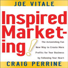 Inspired Marketing!: The Astonishing Fun New Way to Create More Profits for Your Business by Following Your Heart Audiobook, by Joe Vitale