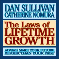 The Laws of Lifetime Growth: Always Make Your Future Bigger Than Your Past Audiobook, by Dan Sullivan, Catherine Nomura