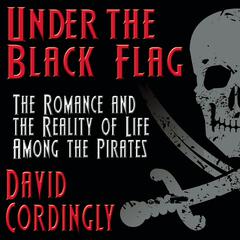 Under the Black Flag: The Romance and the Reality of Life Among the Pirates Audiobook, by David Cordingly