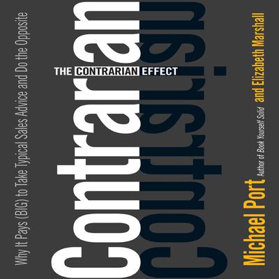 The Contrarian Effect: Why It Pays (Big) to Take Typical Sales Advice and Do the Opposite Audiobook, by Michael Port