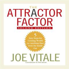 The Attractor Factor, 2nd Edition: 5 Easy Steps For Creating Wealth (Or Anything Else) from the Inside Out Audiobook, by Joe Vitale