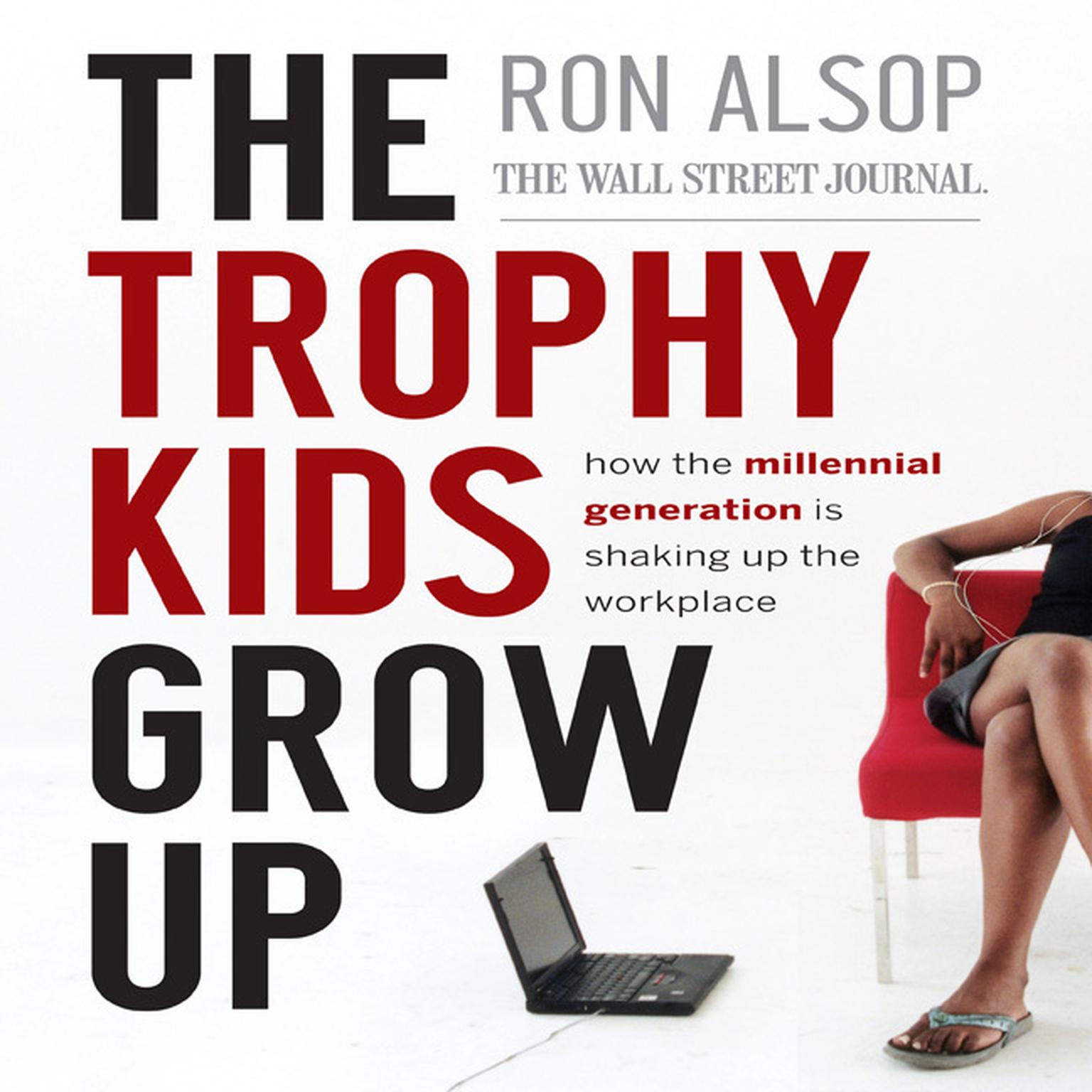 The Trophy Kids Grow Up: How the Millennial Generation is Shaking Up the Workplace Audiobook, by Ron Alsop