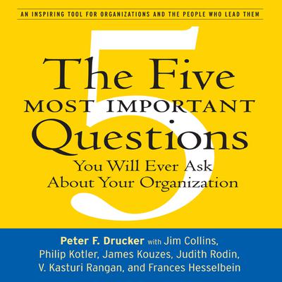 The Five Most Important Questions: You Will Ever Ask About Your Organization Audiobook, by Peter F. Drucker