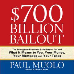 $700 Billion Bailout: The Emergency Economic Stabilization Act and What It Means to You, Your Money, Your Mortgage and Your Taxes Audiobook, by Paul Muolo