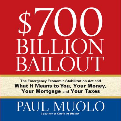 $700 Billion Bailout: The Emergency Economic Stabilization Act and What It Means to You, Your Money, Your Mortgage and Your Taxes Audiobook, by 