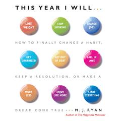 This Year I Will: How to Finally Change a Habit, Keep a Resolution, or Make a Dream Come True Audiobook, by M. J. Ryan